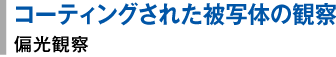 コーティングされた被写体の観察：偏光観察